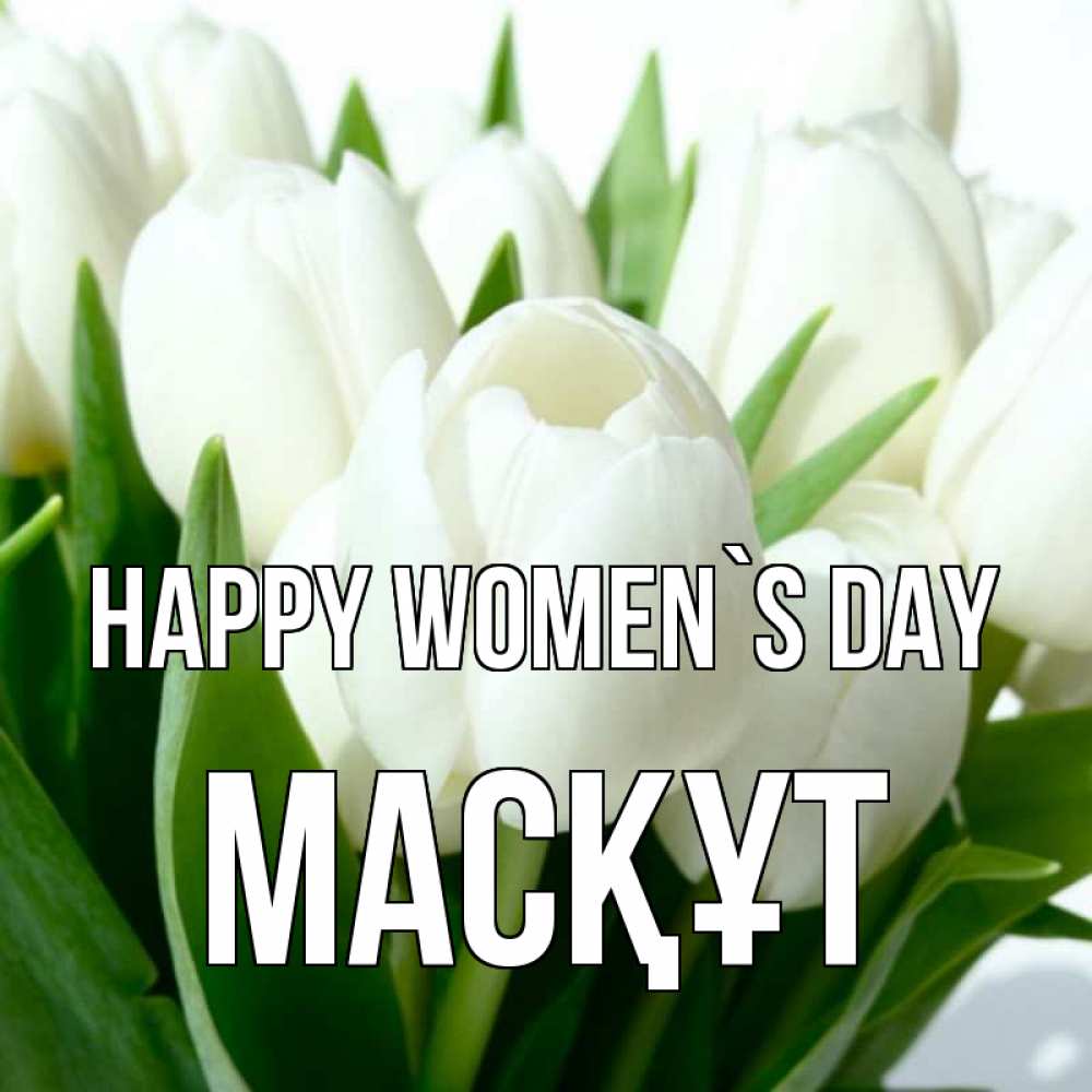 Greetings card с именем, МАСҚҰТ happy women`s day цветы Greetings with text for free download 